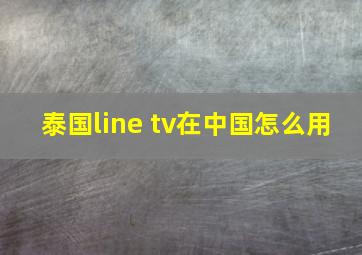 泰国line tv在中国怎么用